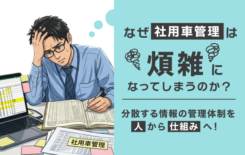 なぜ社用車管理は煩雑になるのか？  後回しにされがちな「基本情報登録」という土台